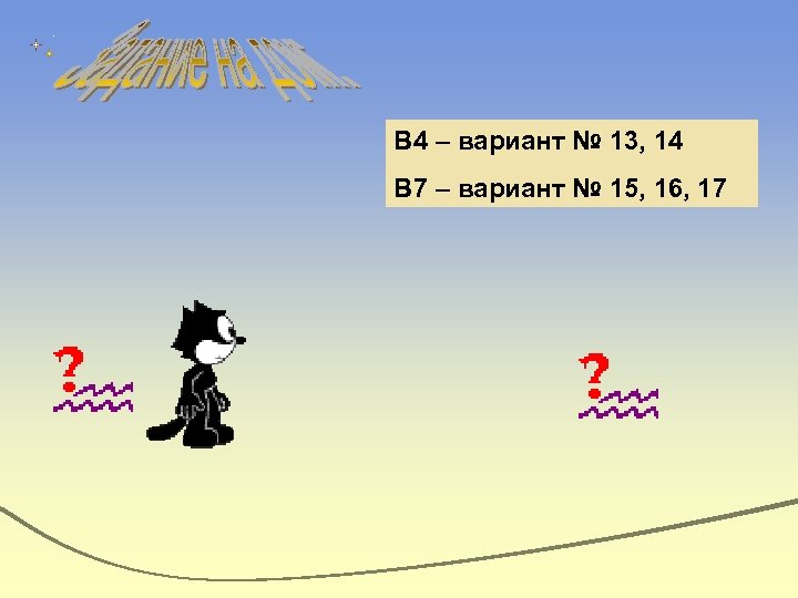 В 4 – вариант № 13, 14 В 7 – вариант № 15, 16,