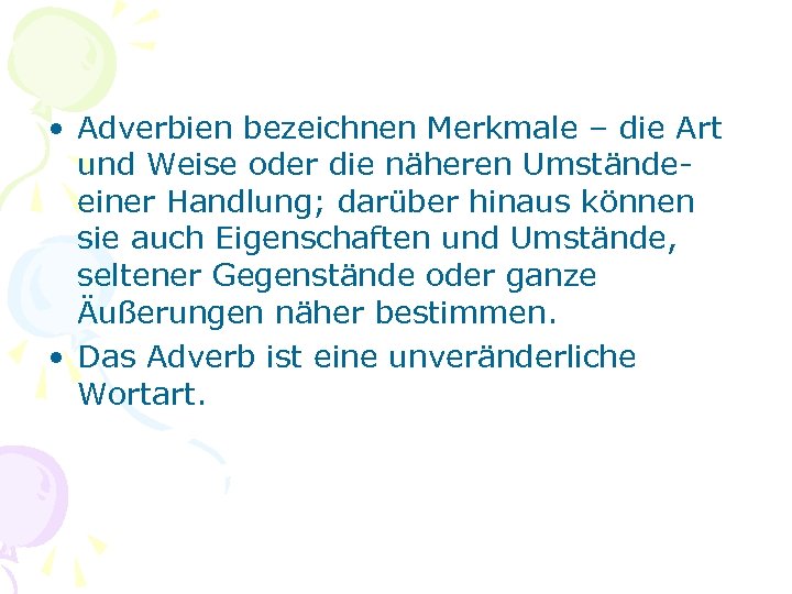 • Adverbien bezeichnen Merkmale – die Art und Weise oder die näheren Umständeeiner