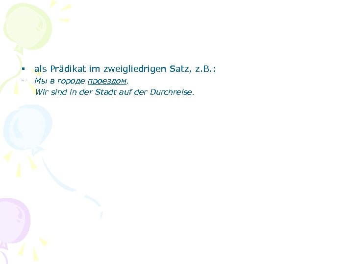 § als Prädikat im zweigliedrigen Satz, z. B. : - Мы в городе проездом.