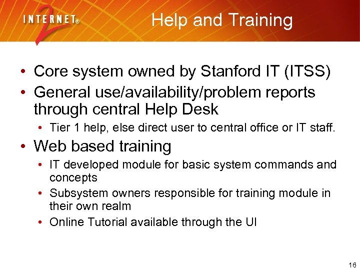 Help and Training • Core system owned by Stanford IT (ITSS) • General use/availability/problem