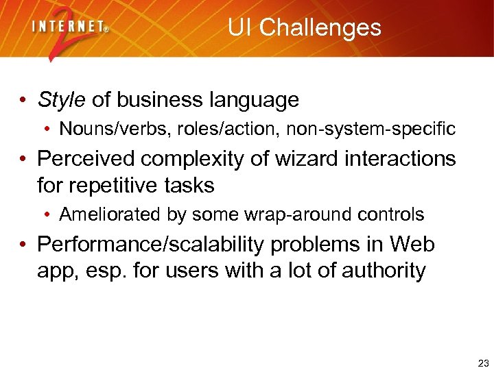 UI Challenges • Style of business language • Nouns/verbs, roles/action, non-system-specific • Perceived complexity