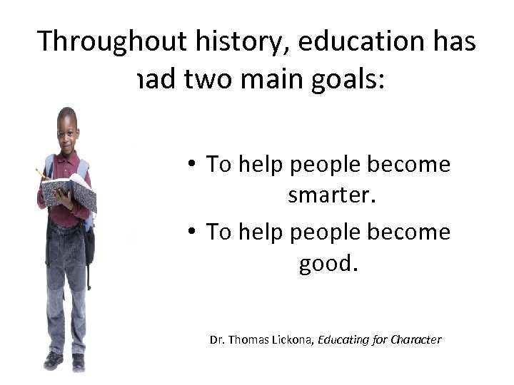 Throughout history, education has had two main goals: • To help people become smarter.