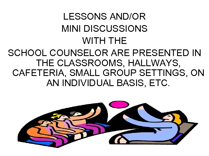 LESSONS AND/OR MINI DISCUSSIONS WITH THE SCHOOL COUNSELOR ARE PRESENTED IN THE CLASSROOMS, HALLWAYS,