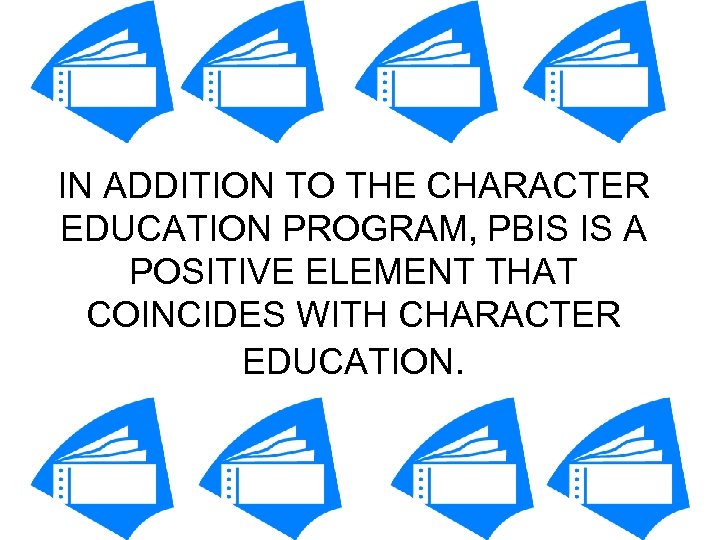 IN ADDITION TO THE CHARACTER EDUCATION PROGRAM, PBIS IS A POSITIVE ELEMENT THAT COINCIDES