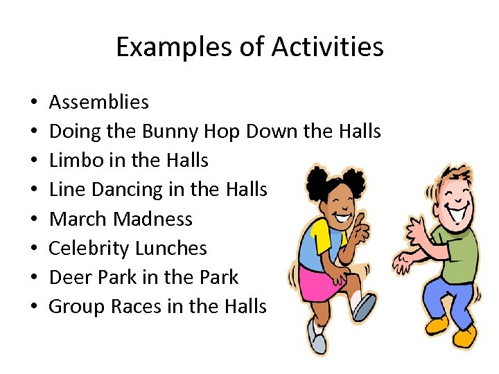 Examples of Activities • • Assemblies Doing the Bunny Hop Down the Halls Limbo