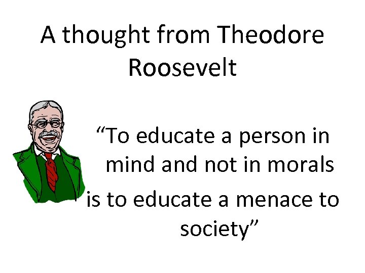 A thought from Theodore Roosevelt “To educate a person in mind and not in