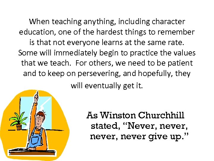 When teaching anything, including character education, one of the hardest things to remember is