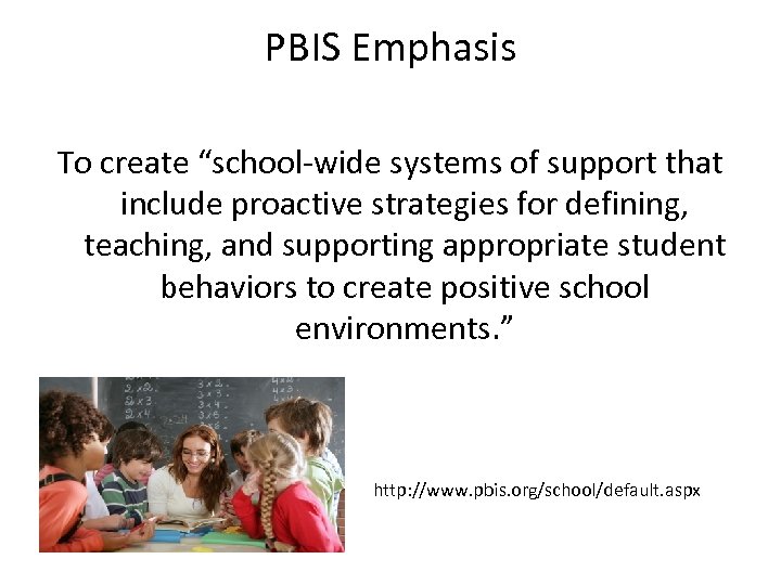 PBIS Emphasis To create “school-wide systems of support that include proactive strategies for defining,