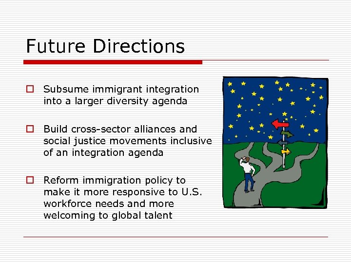 Future Directions o Subsume immigrant integration into a larger diversity agenda o Build cross-sector