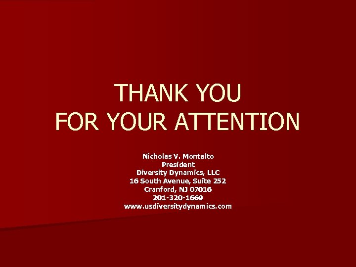 THANK YOU FOR YOUR ATTENTION Nicholas V. Montalto President Diversity Dynamics, LLC 16 South