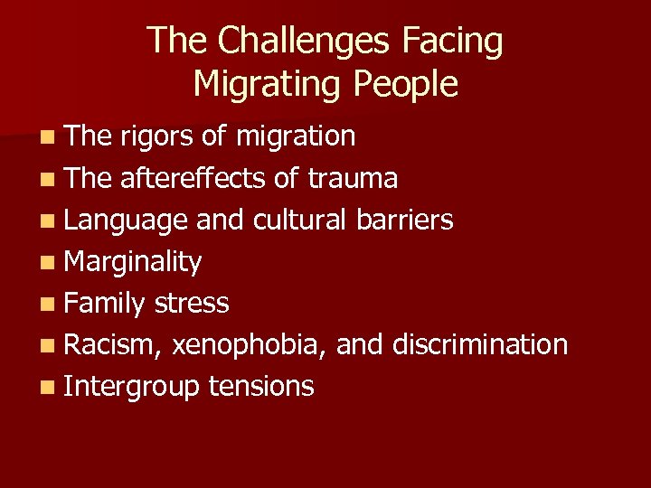 The Challenges Facing Migrating People n The rigors of migration n The aftereffects of