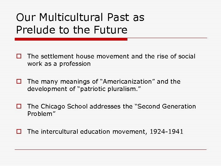 Our Multicultural Past as Prelude to the Future o The settlement house movement and