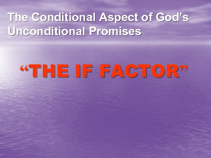 The Conditional Aspect of God’s Unconditional Promises “THE IF FACTOR” 