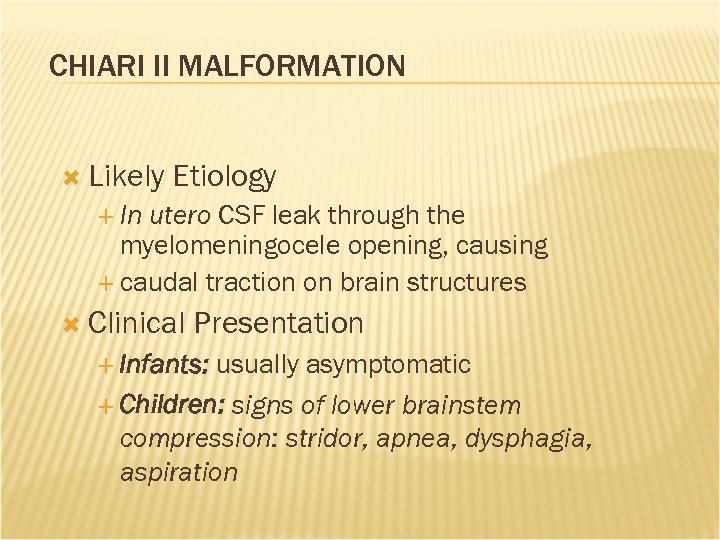 CHIARI II MALFORMATION Likely Etiology In utero CSF leak through the myelomeningocele opening, causing