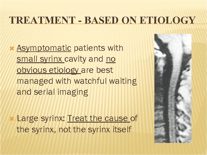 TREATMENT - BASED ON ETIOLOGY Asymptomatic patients with small syrinx cavity and no obvious