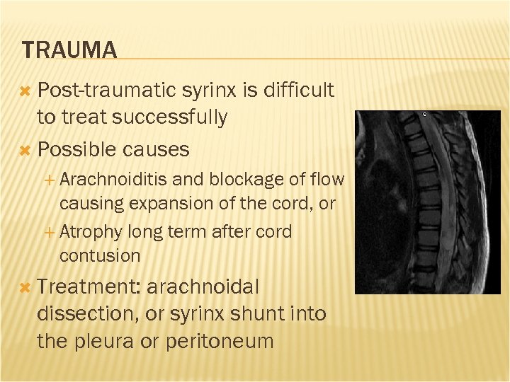 TRAUMA Post-traumatic syrinx is difficult to treat successfully Possible causes Arachnoiditis and blockage of