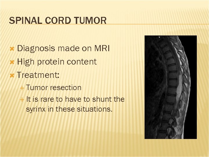SPINAL CORD TUMOR Diagnosis made on MRI High protein content Treatment: Tumor resection It