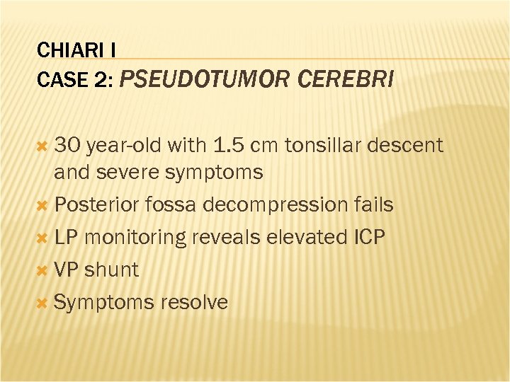 CHIARI I CASE 2: PSEUDOTUMOR CEREBRI 30 year-old with 1. 5 cm tonsillar descent
