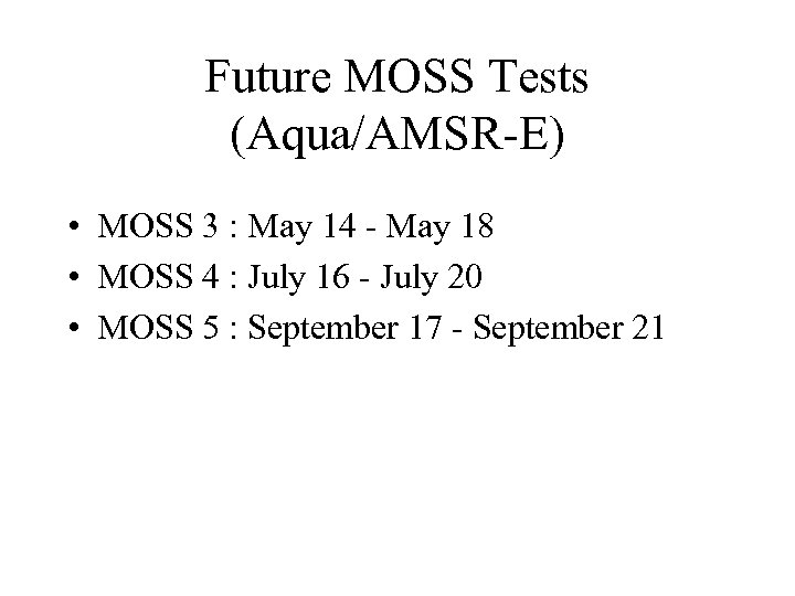 Future MOSS Tests (Aqua/AMSR-E) • MOSS 3 : May 14 - May 18 •