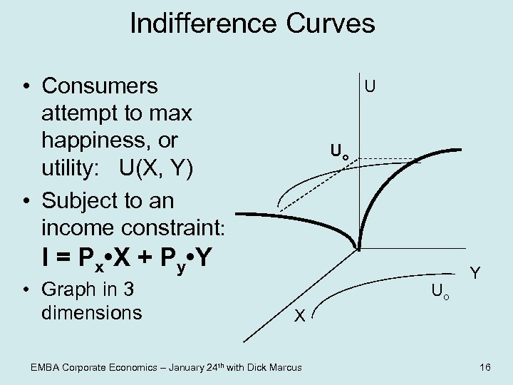 Indifference Curves • Consumers attempt to max happiness, or utility: U(X, Y) • Subject