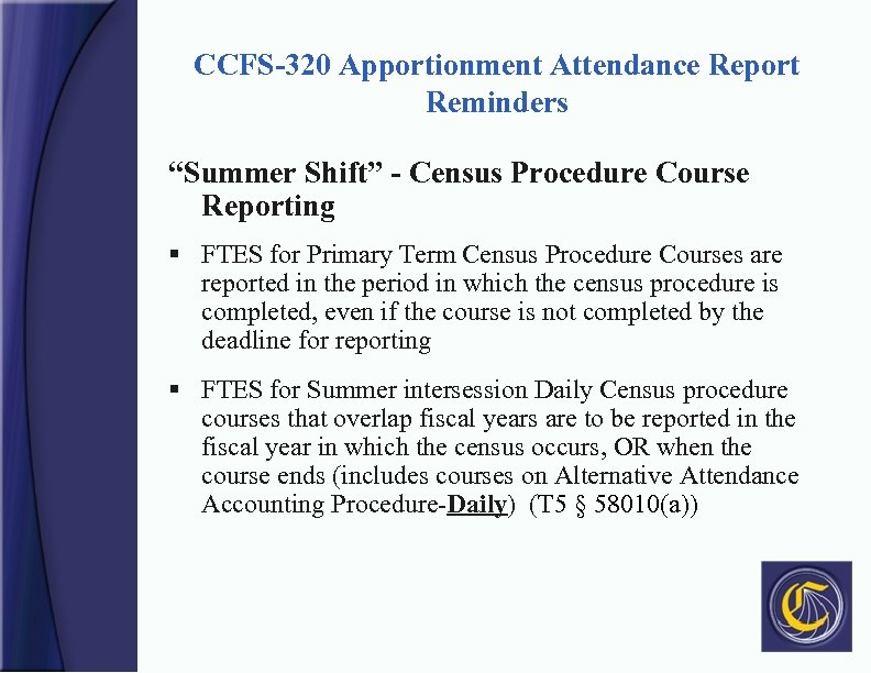 CCFS-320 Apportionment Attendance Report Reminders “Summer Shift” - Census Procedure Course Reporting § FTES