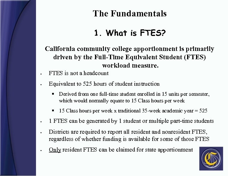 The Fundamentals 1. What is FTES? California community college apportionment is primarily driven by
