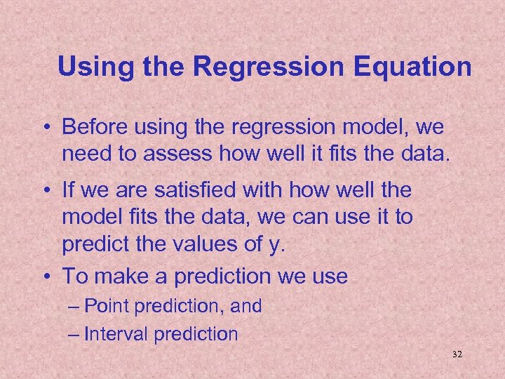 Using the Regression Equation • Before using the regression model, we need to assess
