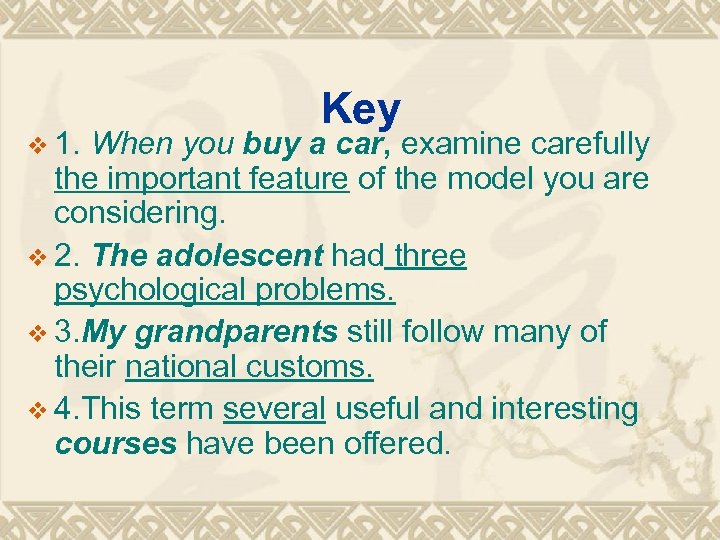 v 1. When Key you buy a car, examine carefully the important feature of