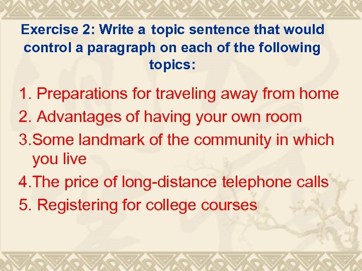 Exercise 2: Write a topic sentence that would control a paragraph on each of
