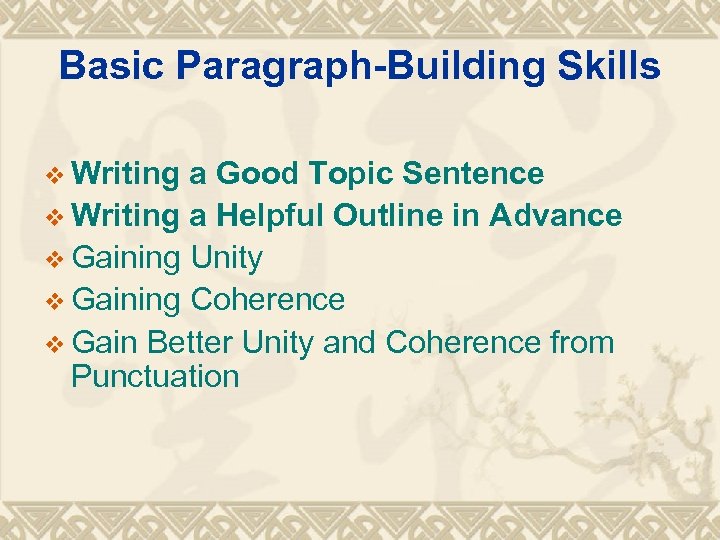 Basic Paragraph-Building Skills v Writing a Good Topic Sentence v Writing a Helpful Outline