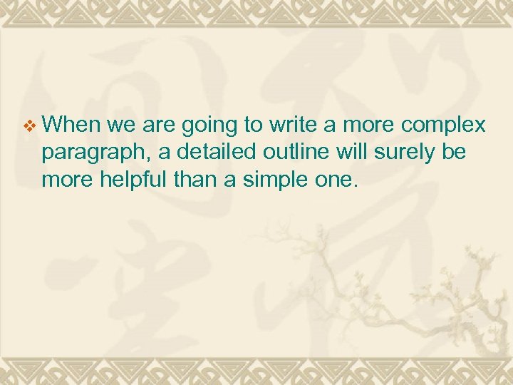 v When we are going to write a more complex paragraph, a detailed outline