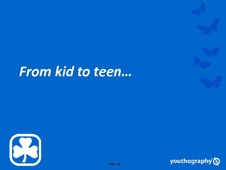 From kid to teen… slide 16 