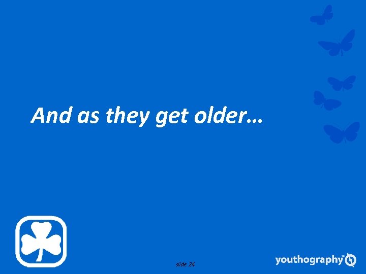 And as they get older… slide 24 