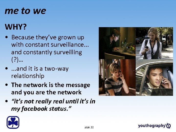 me to we WHY? • Because they’ve grown up with constant surveillance. . .