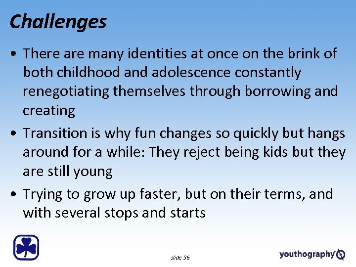 Challenges • There are many identities at once on the brink of both childhood