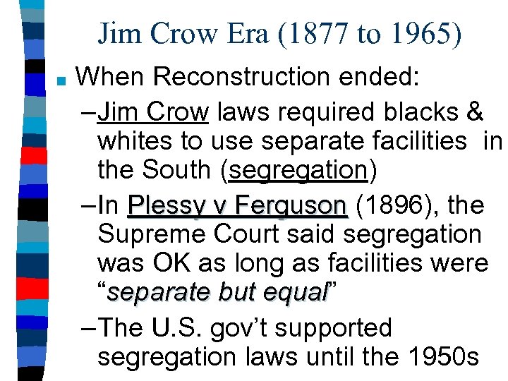 Jim Crow Era (1877 to 1965) ■ When Reconstruction ended: –Jim Crow laws required