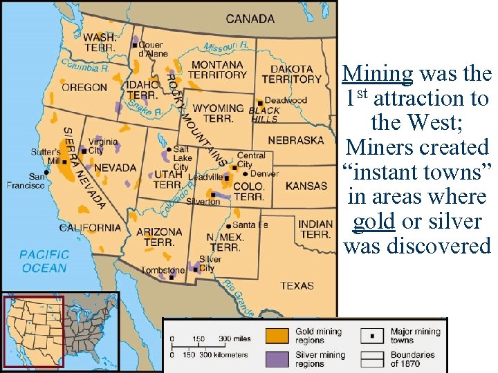 Mining was the 1 st attraction to the West; Miners created “instant towns” in
