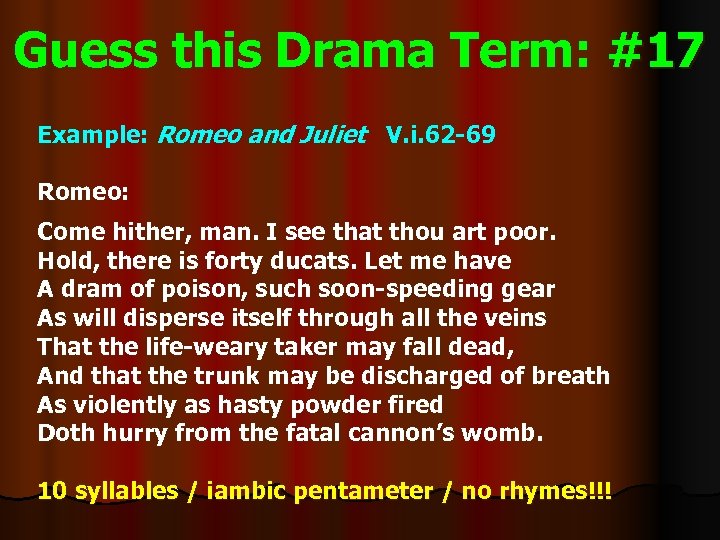 Guess this Drama Term: #17 Example: Romeo and Juliet V. i. 62 -69 Romeo: