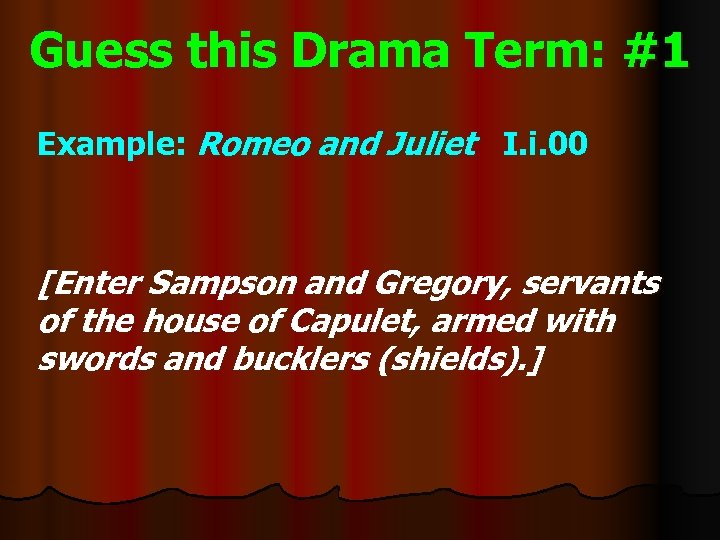 Guess this Drama Term: #1 Example: Romeo and Juliet I. i. 00 [Enter Sampson