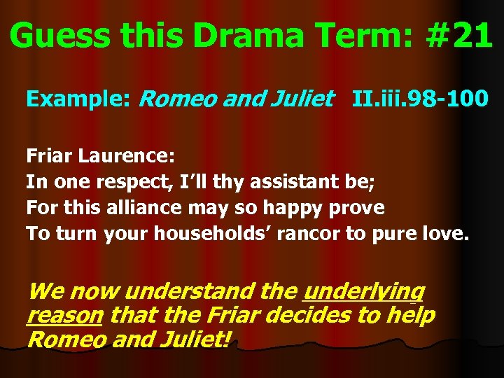 Guess this Drama Term: #21 Example: Romeo and Juliet II. iii. 98 -100 Friar