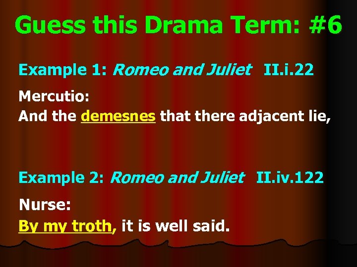 Guess this Drama Term: #6 Example 1: Romeo and Juliet II. i. 22 Mercutio: