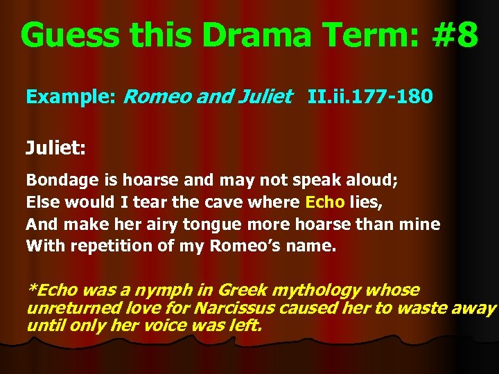 Guess this Drama Term: #8 Example: Romeo and Juliet II. ii. 177 -180 Juliet: