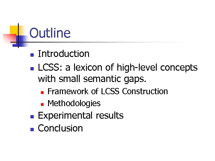 Outline n n Introduction LCSS: a lexicon of high-level concepts with small semantic gaps.