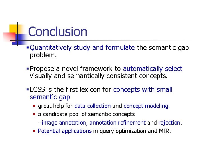 Conclusion § Quantitatively study and formulate the semantic gap problem. § Propose a novel