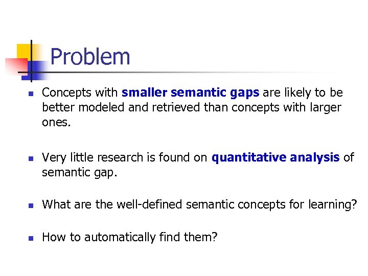 Problem n n Concepts with smaller semantic gaps are likely to be better modeled