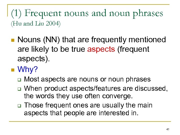 (1) Frequent nouns and noun phrases (Hu and Liu 2004) n n Nouns (NN)