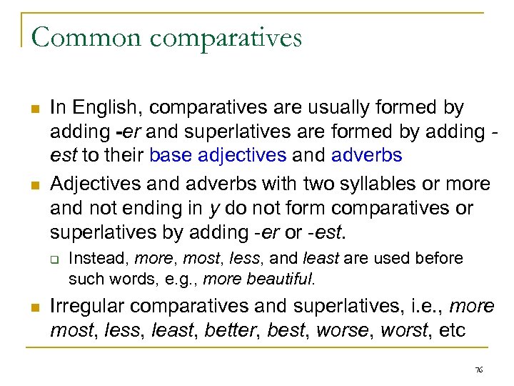 Common comparatives n n In English, comparatives are usually formed by adding -er and