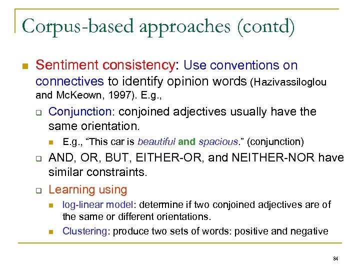Corpus-based approaches (contd) n Sentiment consistency: Use conventions on connectives to identify opinion words