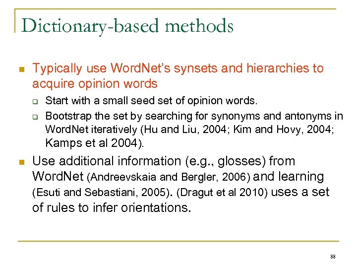 Dictionary-based methods n Typically use Word. Net’s synsets and hierarchies to acquire opinion words