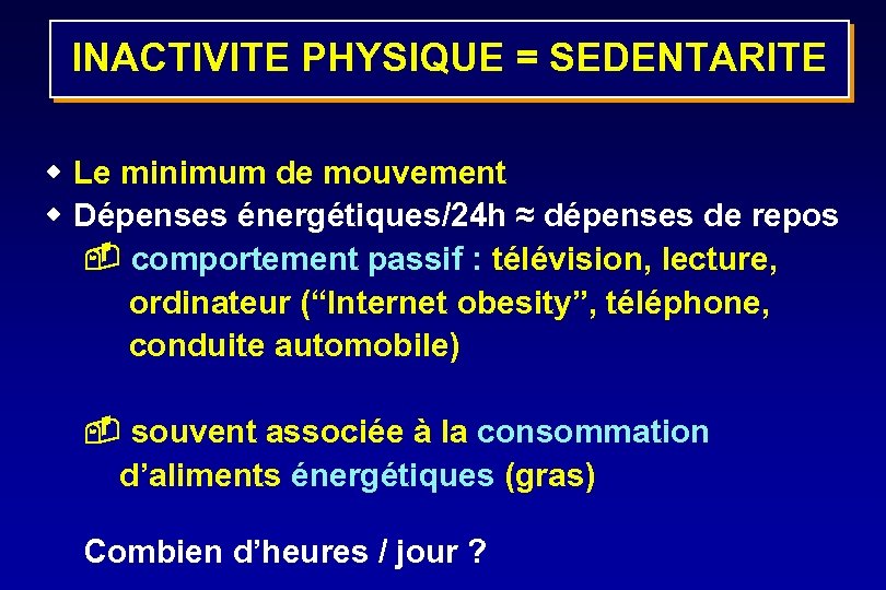 INACTIVITE PHYSIQUE = SEDENTARITE w Le minimum de mouvement w Dépenses énergétiques/24 h ≈